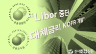 내년부터 리보 산출 단계적 중단, 대체금리로 전환...KOFR 개발