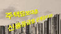 [이슈체크] 주담대, 어느 은행이 유리하나...신용등급별 금리 달라