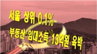 서울 상위 0.1% 부동산 임대소득 13억원 육박…세종과 4.7배차