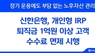 신한은행, '개인형 IRP' 퇴직금 1억 이상 수수료 전액 면제